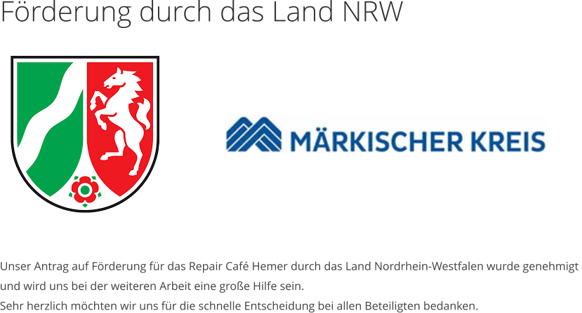 Förderung durch das Land NRW            Unser Antrag auf Förderung für das Repair Café Hemer durch das Land Nordrhein-Westfalen wurde genehmigt  und wird uns bei der weiteren Arbeit eine große Hilfe sein. Sehr herzlich möchten wir uns für die schnelle Entscheidung bei allen Beteiligten bedanken.
