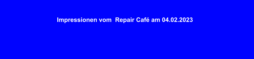 Impressionen vom  Repair Café am 04.02.2023